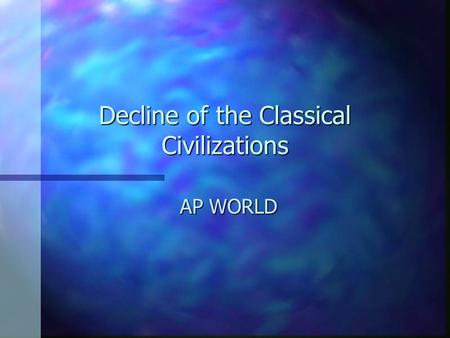 Decline of the Classical Civilizations AP WORLD. Fall of Classical Civs Between 200 and 600 CE all three classical civilizations collapsedBetween 200.