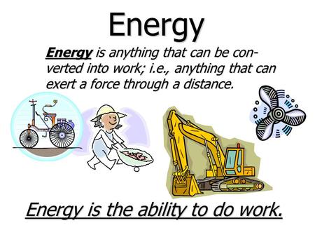 Energy Energyis anything that can be con- verted into work; i.e., anything that can exert a force through a distance Energy is anything that can be con-