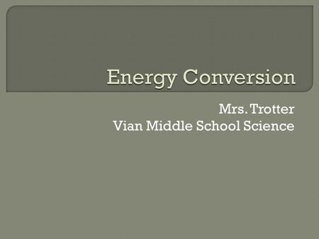 Mrs. Trotter Vian Middle School Science.  Mechanical  Electrical  chemical  sound  thermal  radiant.