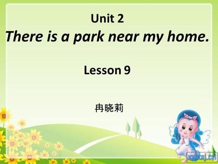 Unit 2 There is a park near my home. Lesson 9 冉晓莉.