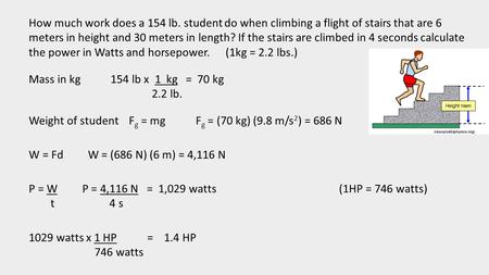 How much work does a 154 lb. student do when climbing a flight of stairs that are 6 meters in height and 30 meters in length? If the stairs are climbed.