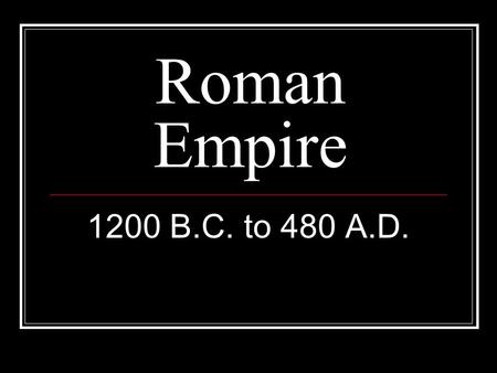 Roman Empire 1200 B.C. to 480 A.D.. A. Beginning of an Empire 1. First settlement made in Italy a. Between 1200 B.C. and 750 B.C. 2. Romulus and Remus.