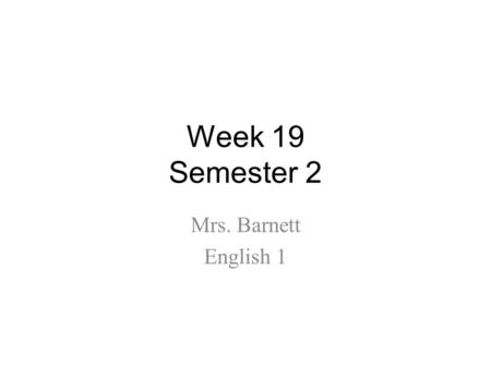 Week 19 Semester 2 Mrs. Barnett English 1.