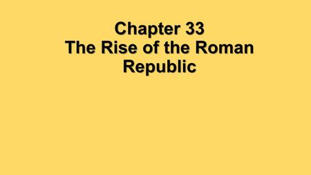 Chapter 33 The Rise of the Roman Republic