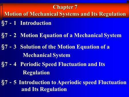 § 7 － 1 Introduction § 7 － 2 Motion Equation of a Mechanical System § 7 － 5 Introduction to Aperiodic speed Fluctuation and Its Regulation § 7 － 4 Periodic.