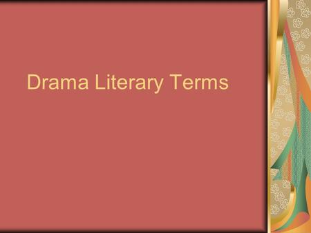 Drama Literary Terms. Antagonist Character or group in conflict with protagonist Ex: Tybalt vs. Romeo, the Prince, feuding Montagues and Capulets.