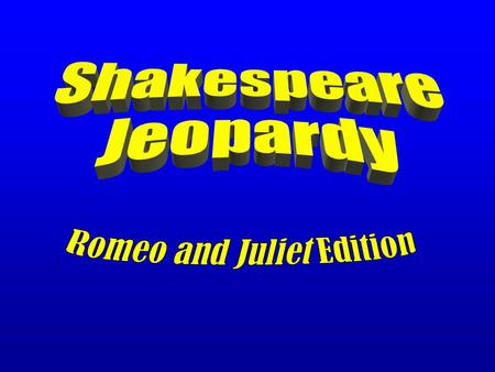 Romeo and Juliet Jeopardy CharactersPlotQQ1QQ2Lit TermsBiography 100 200 300 400 500 100 200 300 400 500 100 200 300 400 500 100 200 300 400 500 100.