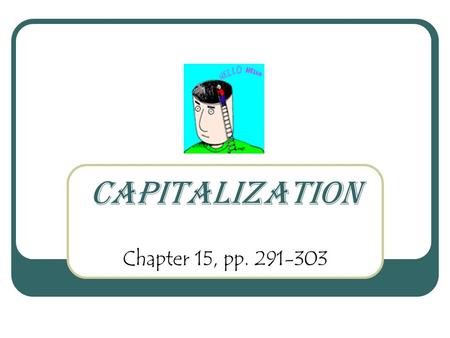 Capitalization Chapter 15, pp. 291-303. Capitalization, 15-1 (p. 293)  Capitalize proper nouns. Albert Einstein Georgia Fifth Avenue  Capitalize proper.