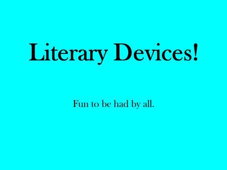 Literary Devices! Fun to be had by all.. Idiom: A phrase that can be traced to a specific area. Examples: “I have a bone to pick with her!” “High five!”