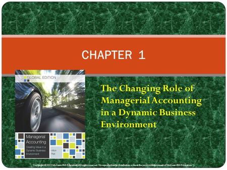 CHAPTER 1 The Changing Role of Managerial Accounting in a Dynamic Business Environment Chapter 1: The Changing Role of Managerial Accounting in a Dynamic.