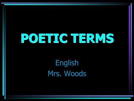 POETIC TERMS English Mrs. Woods 2 different types: Literary & Historical.