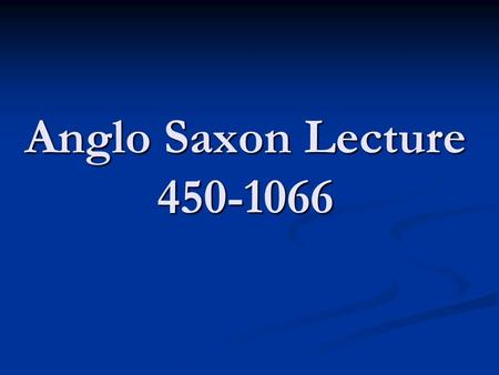 Anglo Saxon Lecture 450-1066. Anglo Saxon England (449-1066) I. Early Inhabitants (Henge people, Celts/Britons) II. Roman Dominance III. The Anglo-Saxons.