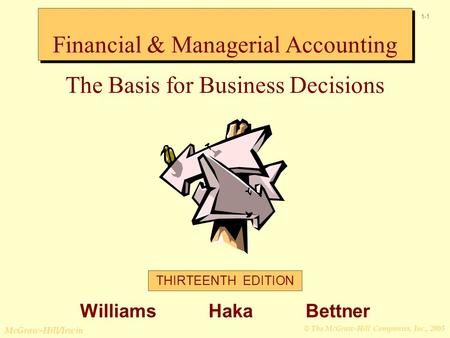 © The McGraw-Hill Companies, Inc., 2005 McGraw-Hill/Irwin 1-1 Financial & Managerial Accounting The Basis for Business Decisions THIRTEENTH EDITION Williams.