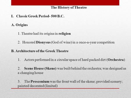 The History of Theatre I. Classic Greek Period- 500 B.C. A. Origins 1. Theatre had its origins in religion 2. Honored Dionysus (God of wine) in a once-a-year.