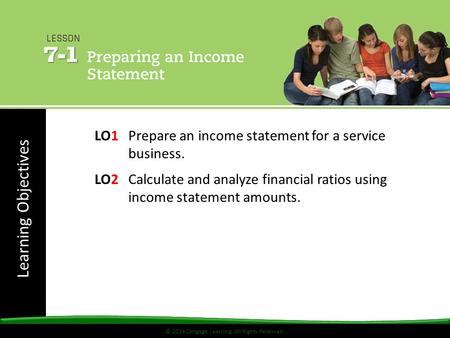© 2014 Cengage Learning. All Rights Reserved. Learning Objectives © 2014 Cengage Learning. All Rights Reserved. LO1 Prepare an income statement for a service.