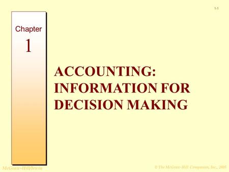 © The McGraw-Hill Companies, Inc., 2005 McGraw-Hill/Irwin 1-1 ACCOUNTING: INFORMATION FOR DECISION MAKING Chapter 1.