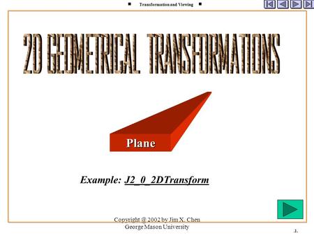 2002 by Jim X. Chen George Mason University Transformation and Viewing.1. Plane Example: J2_0_2DTransform.