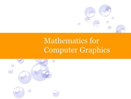 Mathematics for Computer Graphics. Lecture Summary Matrices  Some fundamental operations Vectors  Some fundamental operations Geometric Primitives: