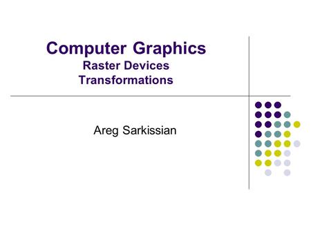 Computer Graphics Raster Devices Transformations Areg Sarkissian.