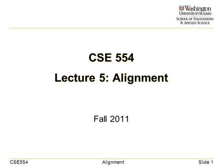 CSE554AlignmentSlide 1 CSE 554 Lecture 5: Alignment Fall 2011.