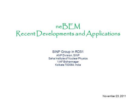 NeBEM Recent Developments and Applications SINP Group in RD51 ANP Division, SINP Saha Institute of Nuclear Physics 1/AF Bidhannagar Kolkata 700064, India.