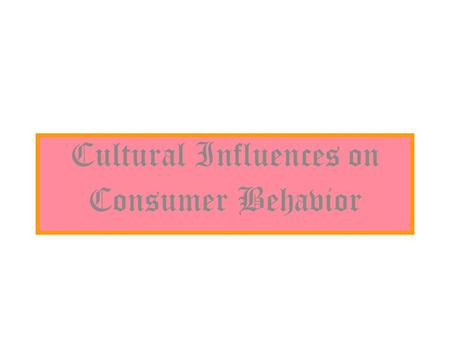 Cultural Influences on Consumer Behavior. Other Aspects of Culture Although Every Culture is Different, 4 Dimensions Appear to Account for Much of This.