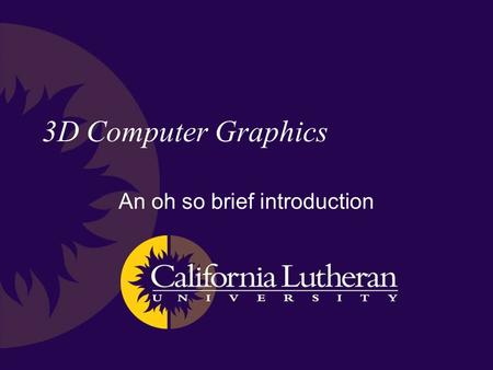 3D Computer Graphics An oh so brief introduction.