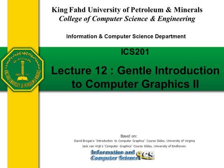 ICS201 Lecture 12 : Gentle Introduction to Computer Graphics II King Fahd University of Petroleum & Minerals College of Computer Science & Engineering.
