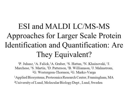 ESI and MALDI LC/MS-MS Approaches for Larger Scale Protein Identification and Quantification: Are They Equivalent? 1P. Juhasz, 1A. Falick,1A. Graber, 1S.