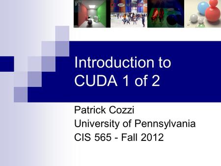 Introduction to CUDA 1 of 2 Patrick Cozzi University of Pennsylvania CIS 565 - Fall 2012.