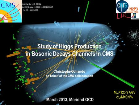 Christophe Ochando on behalf of the CMS collaboration Study of Higgs Production in Bosonic Decays Channels in CMS March 2013, Moriond QCD M γγ =125.9 GeV.