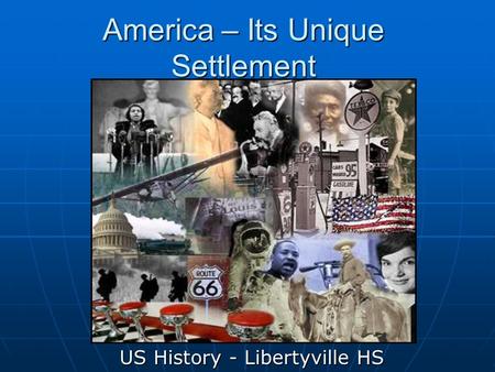 America – Its Unique Settlement US History - Libertyville HS.