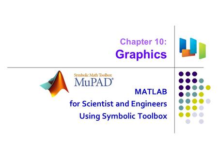 Chapter 10: Graphics MATLAB for Scientist and Engineers Using Symbolic Toolbox.
