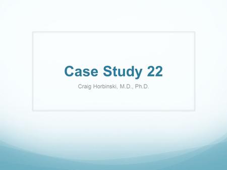 Case Study 22 Craig Horbinski, M.D., Ph.D.. The patient is a 63 year-old woman from an outside hospital with gradual onset of proximal leg pain, weakness,