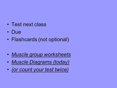 Test next class Due Flashcards (not optional) Muscle group worksheets