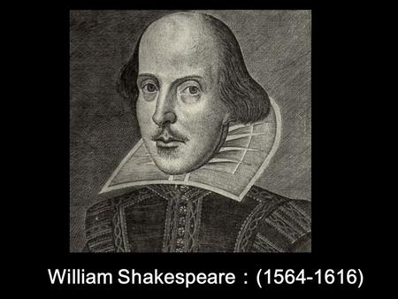 William Shakespeare ： (1564-1616). Stratford-on-Avon.