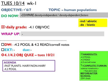 TUES 10/14 wk-1 OBJECTIVE: 6/7 TOPIC – human populations DO NOW :  daily grade: -4.1 OBJ/VOC WRAP UP :  DW: -4.2 POGIL & 4.2 READ/cornell notes  EXT: