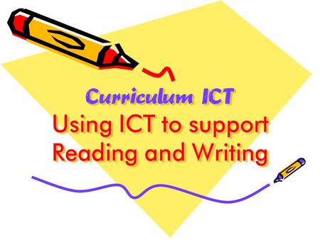 Curriculum ICT Using ICT to support Reading and Writing.