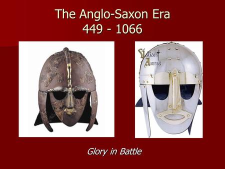 The Anglo-Saxon Era 449 - 1066 Glory in Battle. The Anglo-Saxon Era 449 - 1066 Celts & Britons – original inhabitants Celts & Britons – original inhabitants.