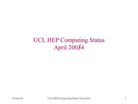 30-Jun-04UCL HEP Computing Status June 20041 UCL HEP Computing Status April 20034 DESKTOPS LAPTOPS BATCH PROCESSING DEDICATED SYSTEMS GRID MAIL WEB WTS.