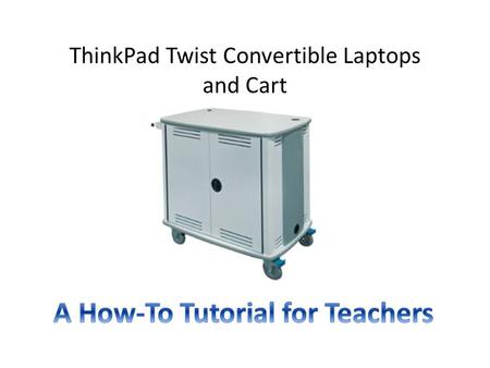 ThinkPad Twist Convertible Laptops and Cart. Cart Sign Up Go to Outlook  Public Folders  US Cart 1 or US Cart 2 (Twists) to check cart availability.