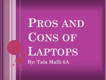 P ROS AND C ONS OF L APTOPS By: Tala Malli 6A. INTRODUCTION.