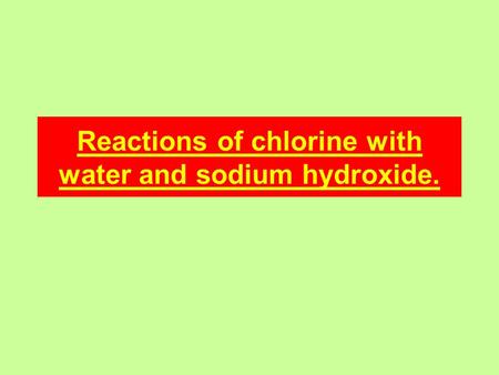 Reactions of chlorine with water and sodium hydroxide.