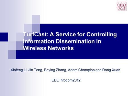 TurfCast: A Service for Controlling Information Dissemination in Wireless Networks Xinfeng Li, Jin Teng, Boying Zhang, Adam Champion and Dong Xuan IEEE.