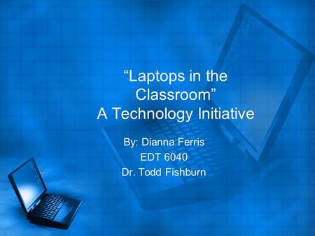 “Laptops in the Classroom” A Technology Initiative