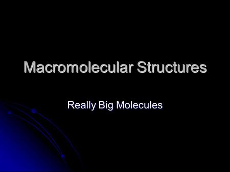 Macromolecular Structures Really Big Molecules. Macromolecular Structures Types of Macromolecular Structures Types of Macromolecular Structures Covalent.
