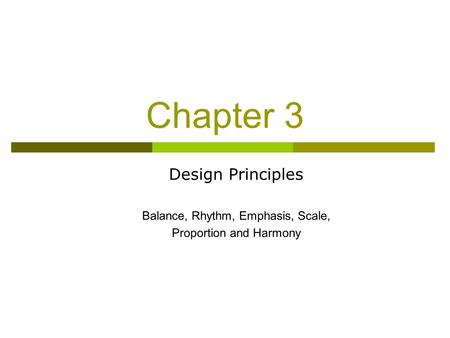 Chapter 3 Design Principles Balance, Rhythm, Emphasis, Scale, Proportion and Harmony.