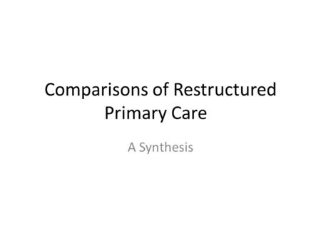 Comparisons of Restructured Primary Care A Synthesis.