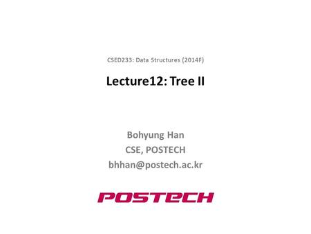 Lecture12: Tree II Bohyung Han CSE, POSTECH CSED233: Data Structures (2014F)