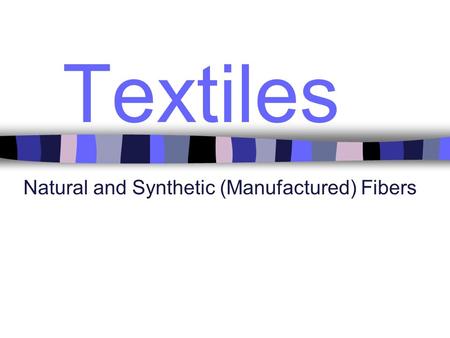 Textiles Natural and Synthetic (Manufactured) Fibers.